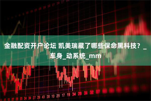 金融配资开户论坛 凯美瑞藏了哪些保命黑科技？_车身_动系统_mm