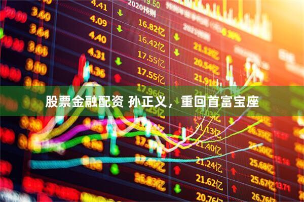 股票金融配资 孙正义，重回首富宝座